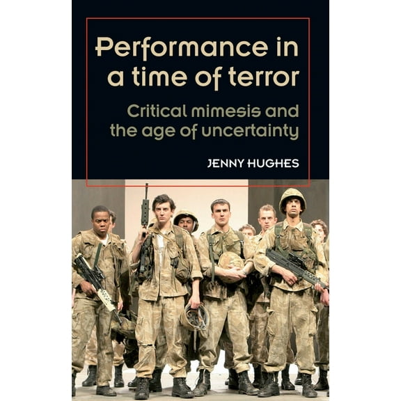 Theatre: Theory - Practice - Performance Performance in a time of terror: Critical mimesis and the age of uncertainty, (Paperback)