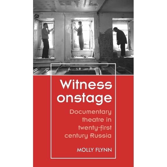 Theatre: Theory - Practice - Performance Witness Onstage: Documentary Theatre in Twenty-First-Century Russia, (Paperback)