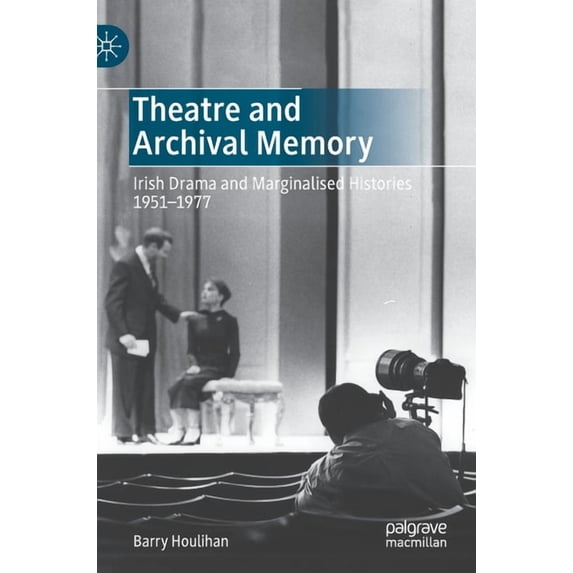 Theatre and Archival Memory: Irish Drama and Marginalised Histories 1951-1977, (Hardcover)