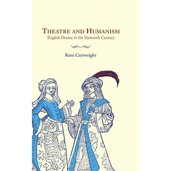 Theatre and Humanism: English Drama in the Sixteenth Century, (Hardcover)
