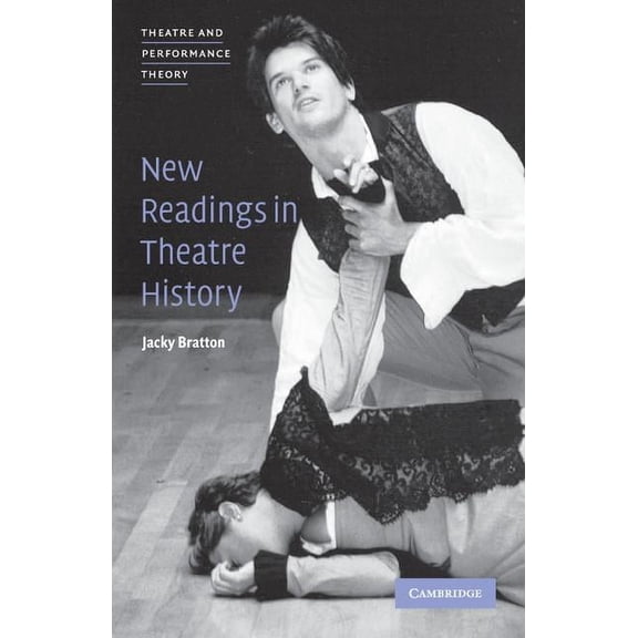 Theatre and Performance Theory New Readings in Theatre History, (Paperback)