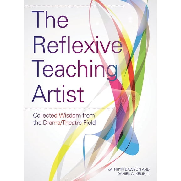 Theatre in Education: The Reflexive Teaching Artist : Collected Wisdom from the Drama/Theatre Field (Paperback)