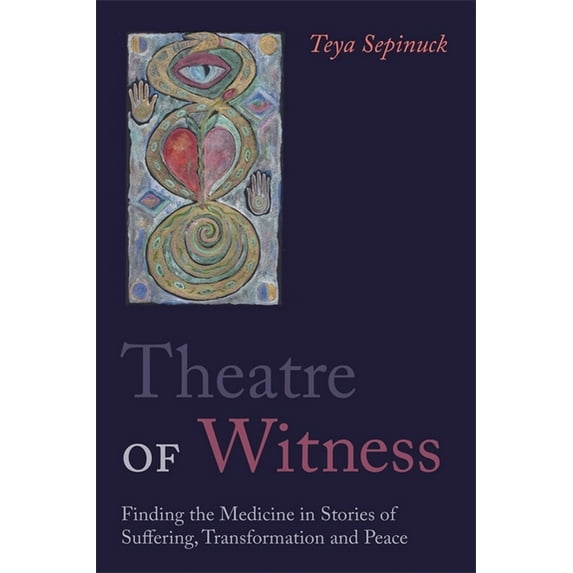 Theatre of Witness: Finding the Medicine in Stories of Suffering, Transformation, and Peace, (Paperback)