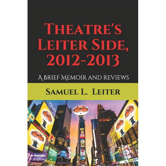 Theatre's Leiter Side Theatre's Leiter Side, 2012-2013: A Brief Memoir and Reviews, Book 1, (Paperback)