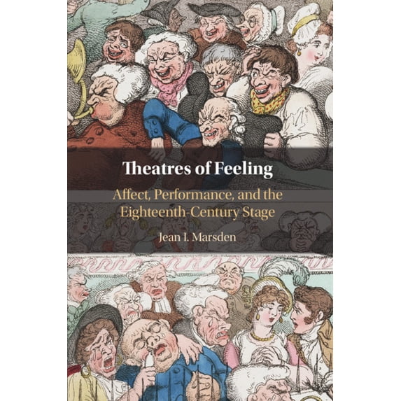 Theatres of Feeling: Affect, Performance, and the Eighteenth-Century Stage, (Paperback)