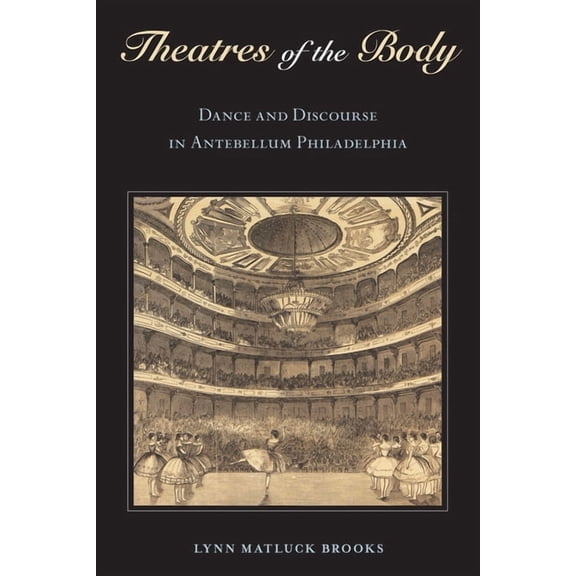 Theatres of the Body: Dance and Discourse in Antebellum Philadelphia, (Paperback)