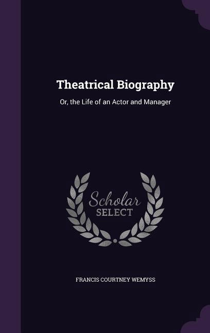 Theatrical Biography : Or, the Life of an Actor and Manager (Hardcover ...