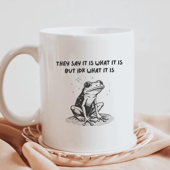 Theay It Is What It Is But IDK What It Is Funny Frog Mug Unhinged Gif Gen Z Meme Funny Dumb Coffee Mug Were Ceramic Mug.