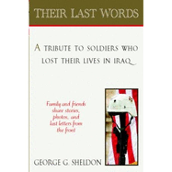 Pre-Owned Their Last Words: 6a Tribute to Soldiers Who Lost Their Lives in Afghanistan and Iraqfamilies and (Paperback) by George Sheldon