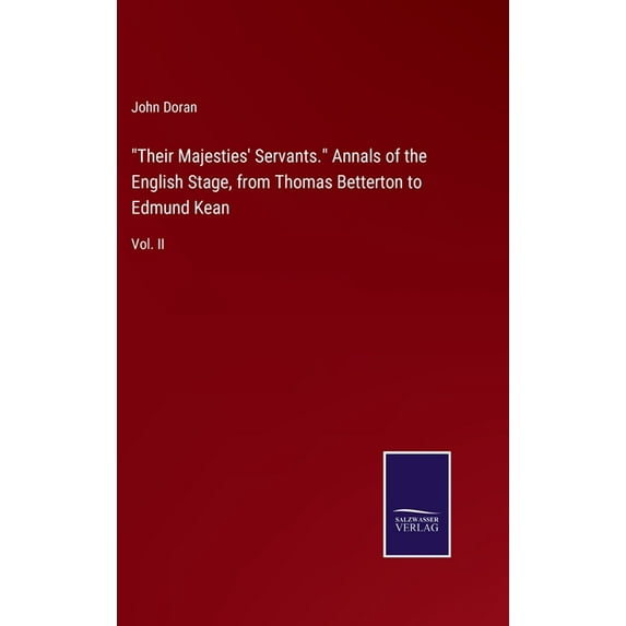 "Their Majesties' Servants." Annals of the English Stage, from Thomas Betterton to Edmund Kean : Vol. II (Hardcover)