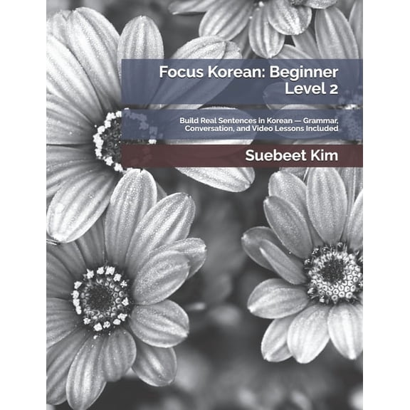 Thekoreantutor.com Focus Korean: Textboo Focus Korean: Beginner Level 2: Build Real Sentences in Korean - Grammar, Conversation, and Video Lessons Included, Book 2, (Paperback)