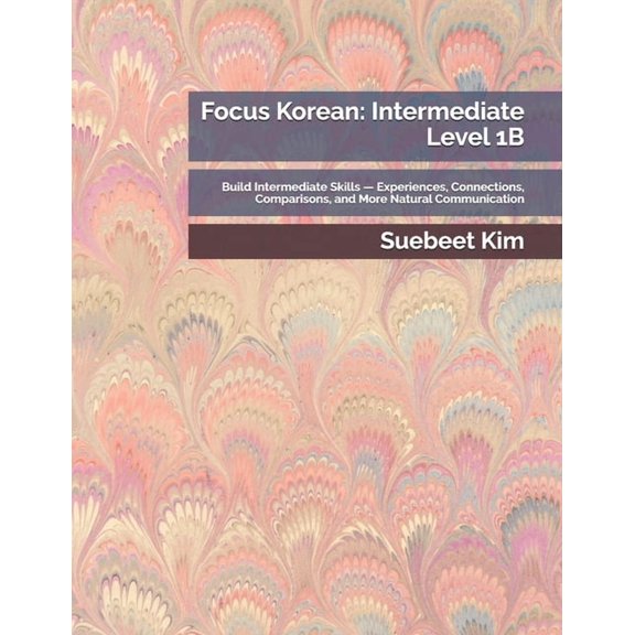 Thekoreantutor.com Focus Korean: Complet Focus Korean: Intermediate Level 1B: Build Intermediate Skills - Experiences, Connections, Comparisons, and More Natural, Book 18, (Paperback)