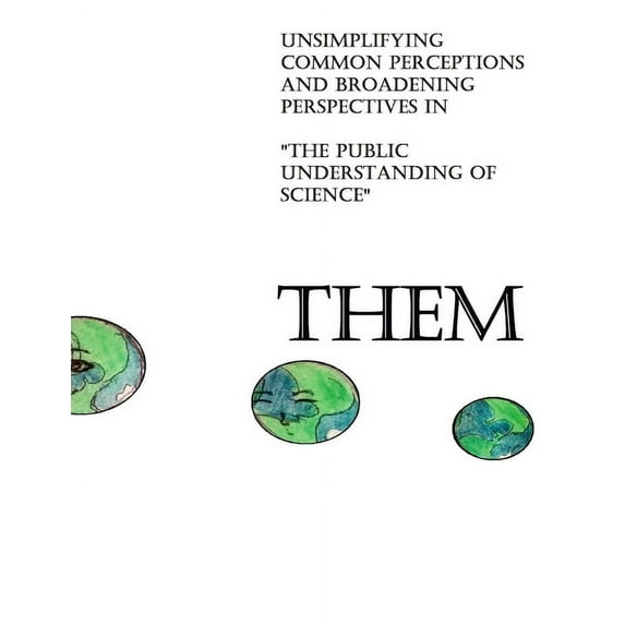 Them: Unsimplifying Common Perceptions and Broadening Perspectives in "The Public Understanding of Science", (Paperback)