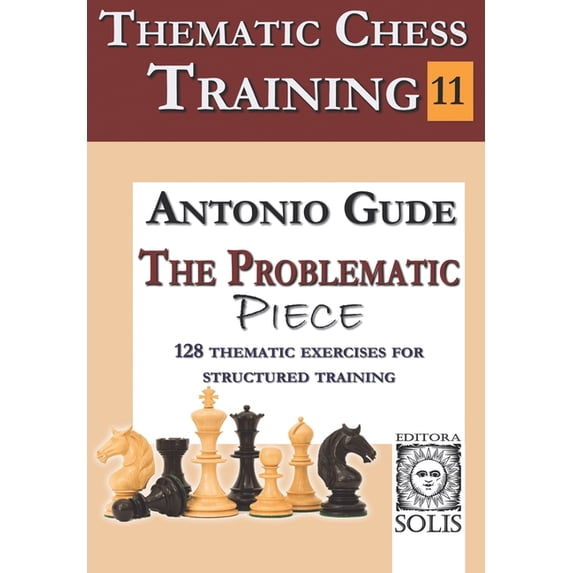 Thematic Chess Training: Thematic Chess Training - Book 11: The Problematic Piece (Paperback)