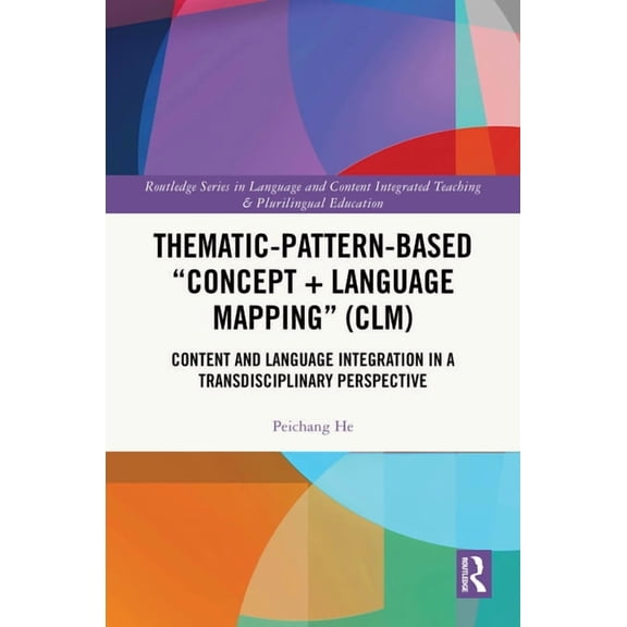 Routledge Language and Content Integrate Thematic-Pattern-Based "Concept + Language Mapping" (CLM): Content and Language Integration in a Transdisciplinary Persp, (Hardcover)