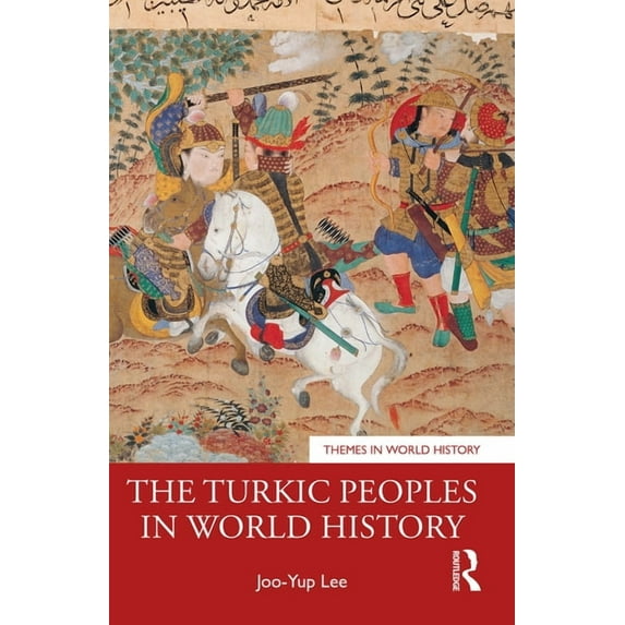 Themes in World History The Turkic Peoples in World History, (Paperback)