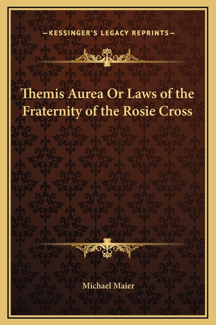 Themis Aurea Or Laws of the Fraternity of the Rosie Cross, (Hardcover ...