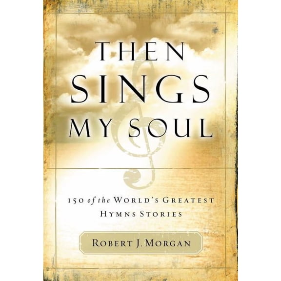 Then Sings My Soul: 150 of the World's Greatest Hymn Stories, (Paperback)