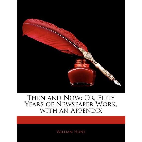 Then and Now : Or, Fifty Years of Newspaper Work, with an Appendix
