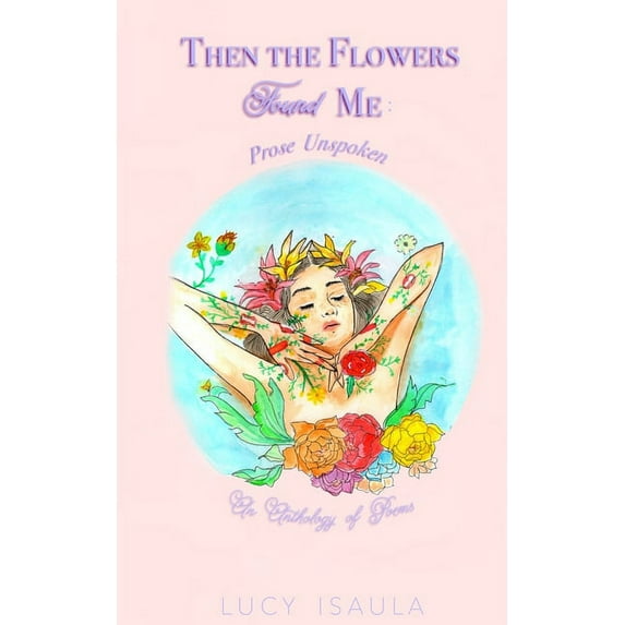 Then the Flowers Found Me: Prose Unspoken, (Paperback)