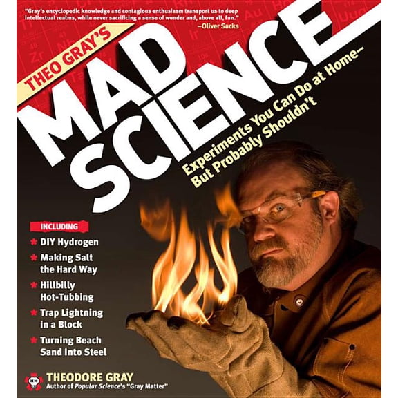 Theo Gray's Mad Science : Experiments You Can Do at Home - But Probably Shouldn't (Hardcover)