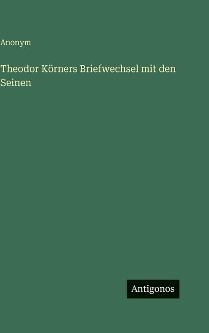 Theodor KÃ¶rners Briefwechsel mit den Seinen, (Hardcover)