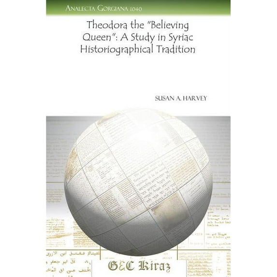Theodora the Believing Queen: A Study in Syriac Historiographical Tradition (Paperback)