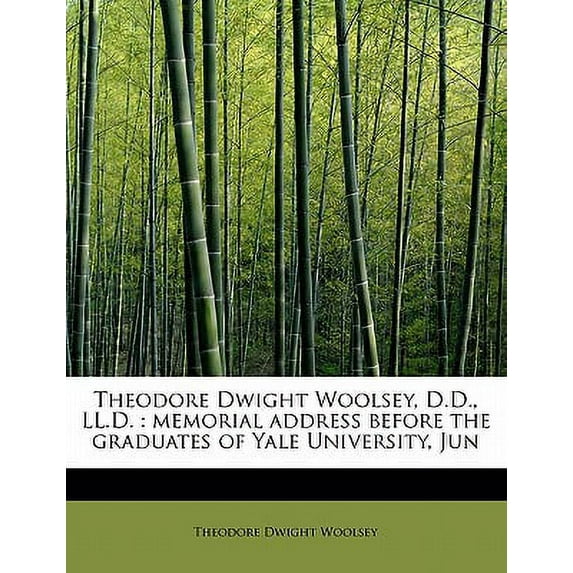 Theodore Dwight Woolsey, D.D., LL.D.: Memorial Address Before the Graduates of Yale University, Jun Paperback