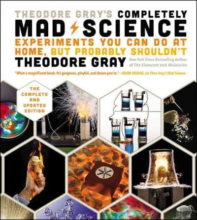 Pre-Owned Theodore Gray's Completely Mad Science: Experiments You Can Do at Home but Probably Shouldn't: The Complete and Updated Edition Hardcover