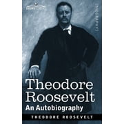 Theodore Roosevelt An Autobiography Original Illustrated Edition Paperback