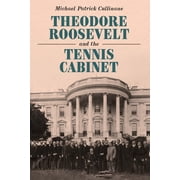 Theodore Roosevelt and the Tennis Cabinet, Hardcover