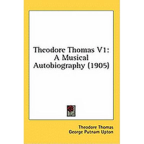 Theodore Thomas V1 : A Musical Autobiography (1905) (Hardcover)