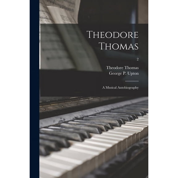 Theodore Thomas : a Musical Autobiography; 2 (Paperback)