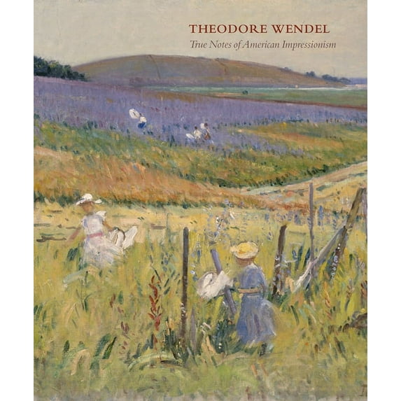 Theodore Wendel : True Notes of American Impressionism (Hardcover)