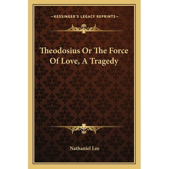Theodosius Or The Force Of Love, A Tragedy (Paperback)