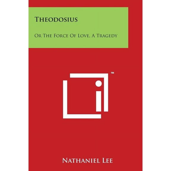 Theodosius : Or the Force of Love, a Tragedy (Paperback)