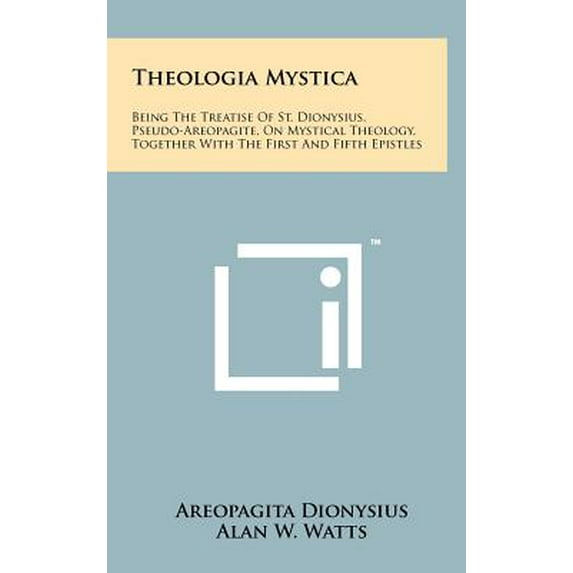 Theologia Mystica: Being The Treatise Of St. Dionysius, Pseudo-Areopagite, On Mystical Theology, Together With The First And Fifth Epistl -- Areopagita Dionysius