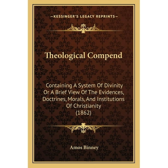 Theological Compend: Containing A System Of Divinity Or A Brief View Of The Evidences, Doctrines, Morals, And Institutio, (Paperback)