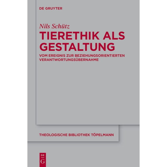 Theologische Bibliothek Töpelmann Tierethik ALS Gestaltung: Vom Ereignis Zur Beziehungsorientierten Verantwortungsübernahme, Book 215, (Hardcover)