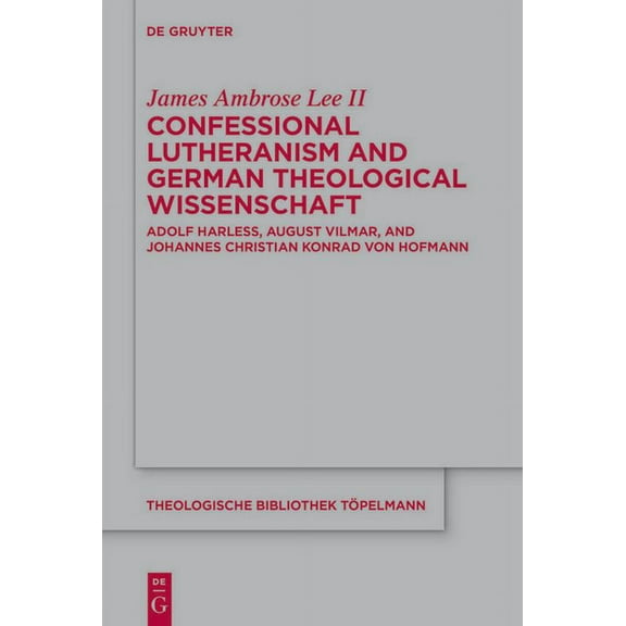 Theologische Bibliothek Tpelmann Confessional Lutheranism and German Theological Wissenschaft: Adolf Harle, August Vilmar, and Johannes Christian Konrad, Book 198, (Hardcover)