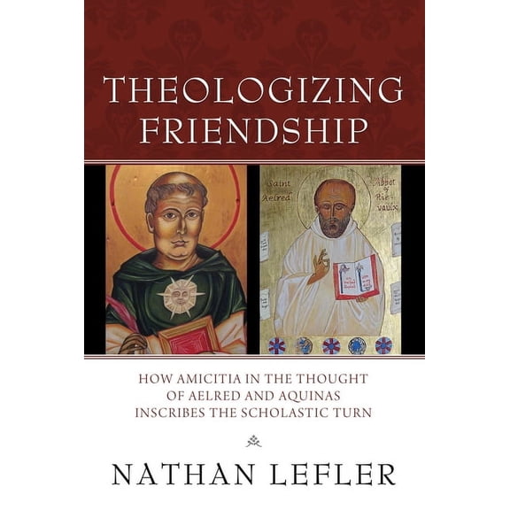 Theologizing Friendship: How Amicitia in the Thought of Aelred and Aquinas Inscribes the Scholastic Turn (Paperback)