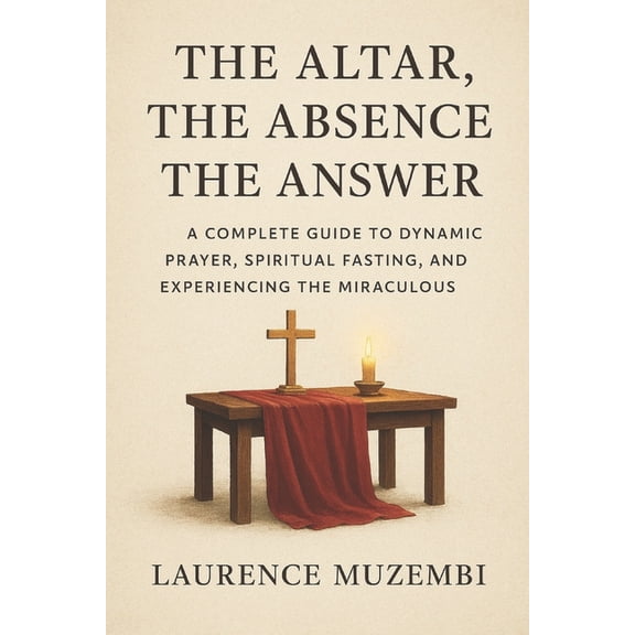 The Torah The Altar, The Absence, The Answer: A Complete Guide to Dynamic Prayer, Spiritual Fasting, and Experiencing the Miraculo, Book 5, (Paperback)