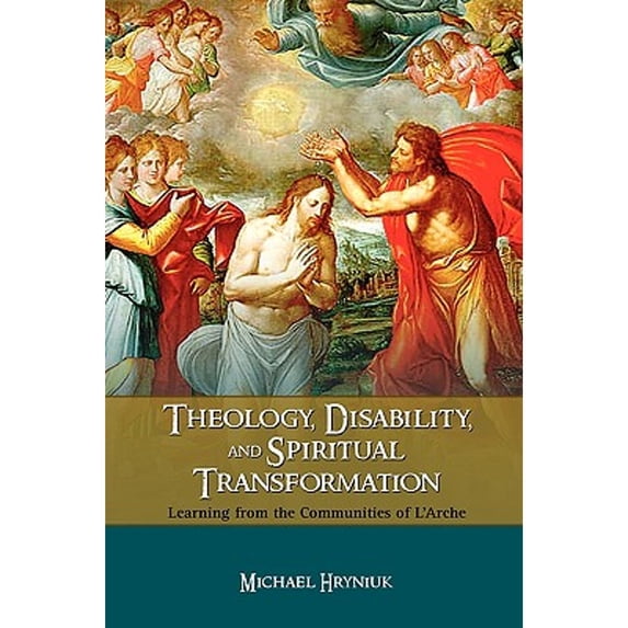 Theology, Disability, and Spiritual Transformation: Learning from the Communities of L'Arche (Hardcover)