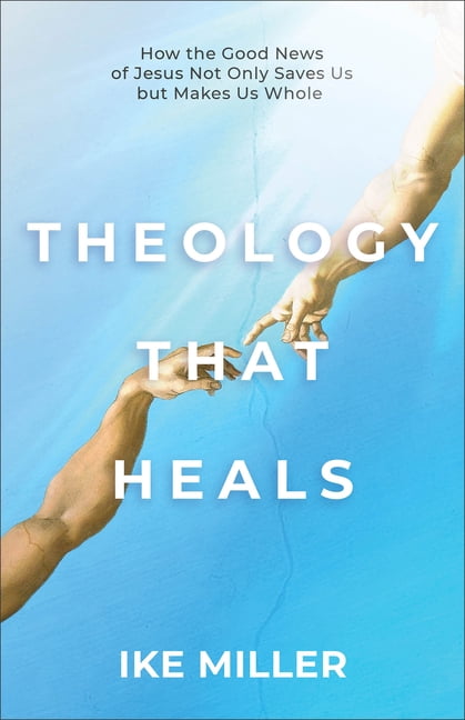 Theology That Heals: How the Good News of Jesus Not Only Saves Us But Makes Us Whole, (Paperback)