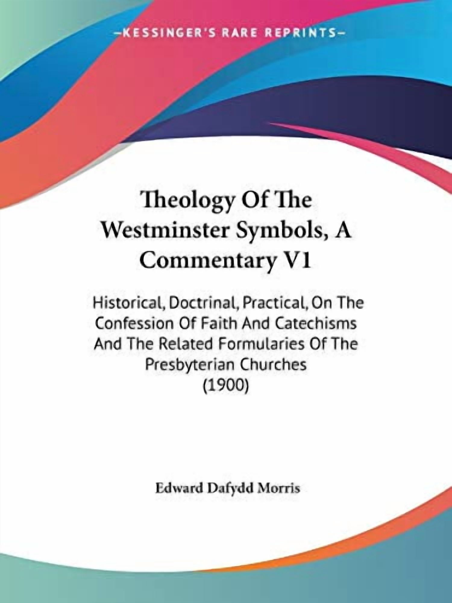 Theology Of The Westminster Symbols, A Commentary V1: Historical ...