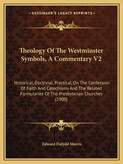 Theology Of The Westminster Symbols, A Commentary V2 : Historical ...