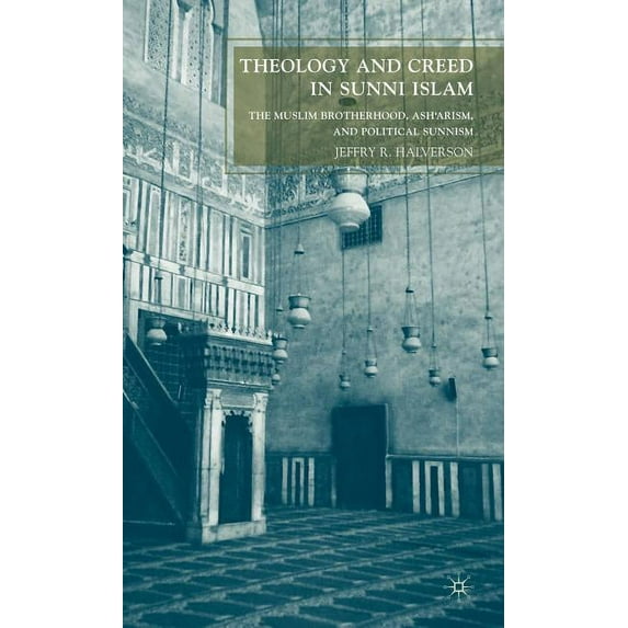 Theology and Creed in Sunni Islam: The Muslim Brotherhood, Ash'arism, and Political Sunnism, (Hardcover)