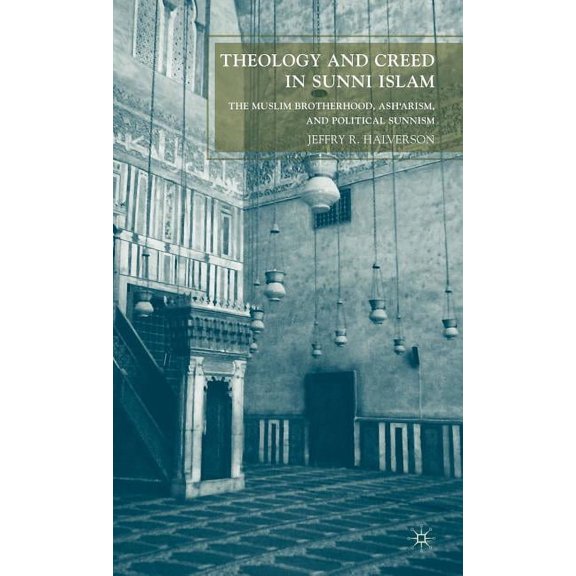 Theology and Creed in Sunni Islam: The Muslim Brotherhood, Ash'arism, and Political Sunnism, (Hardcover)