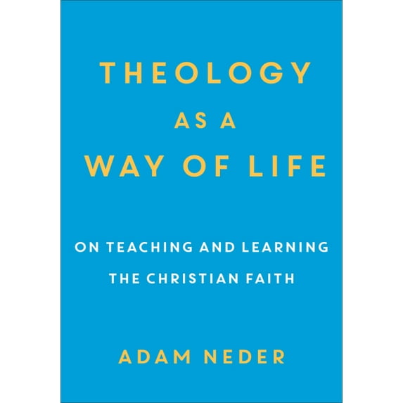 Theology as a Way of Life: On Teaching and Learning the Christian Faith, (Paperback)