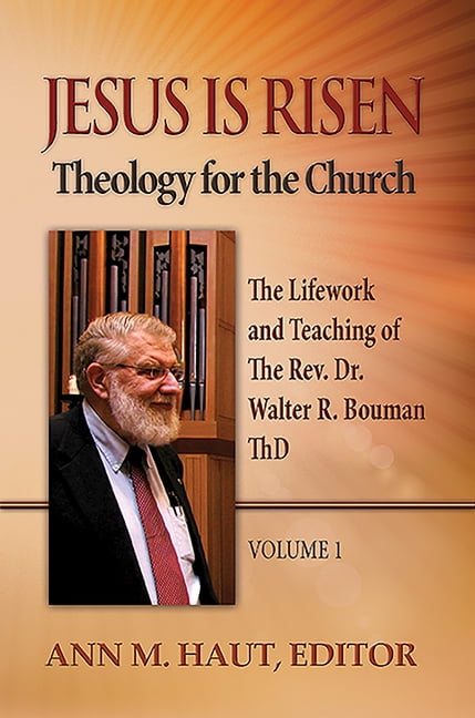 Theology for the Church: Jesus Is Risen! Volume 1: The Lifework and Teaching of the Rev. Dr. Walter R. Bouman, ThD (Paperback)